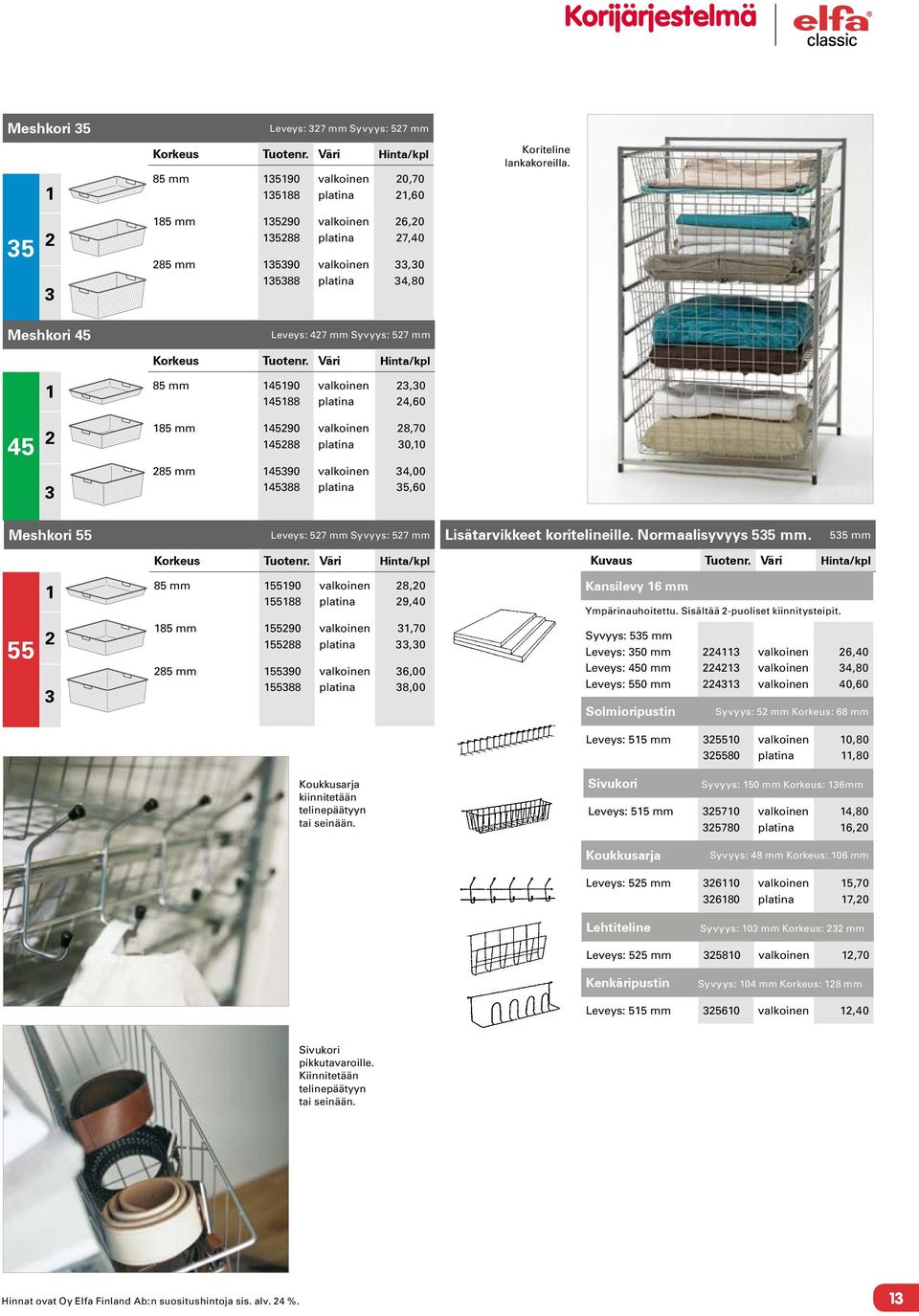 Väri 85 mm 4590 4588 23,30 24,60 45 2 85 mm 45290 45288 28,70 30,0 3 285 mm 45390 45388 34,00 35,60 Meshkori 55 Leveys: 527 mm Syvyys: 527 mm Lisätarvikkeet koritelineille. Normaalisyvyys 535 mm.