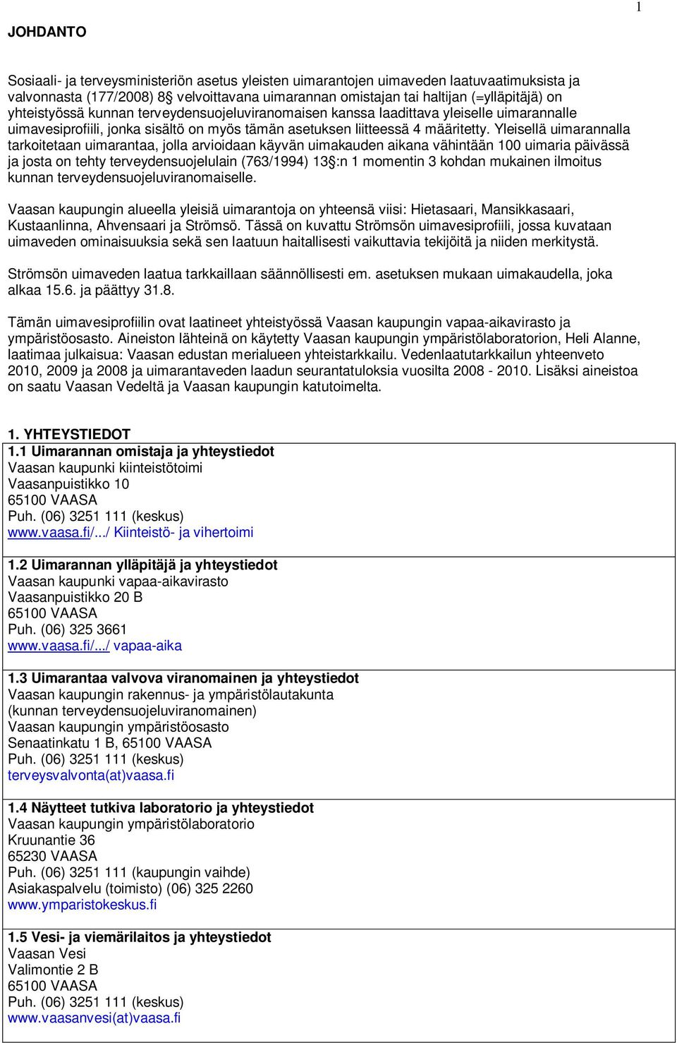 Yleisellä uimarannalla tarkoitetaan uimarantaa, jolla arvioidaan käyvän uimakauden aikana vähintään 100 uimaria päivässä ja josta on tehty terveydensuojelulain (763/1994) 13 :n 1 momentin 3 kohdan