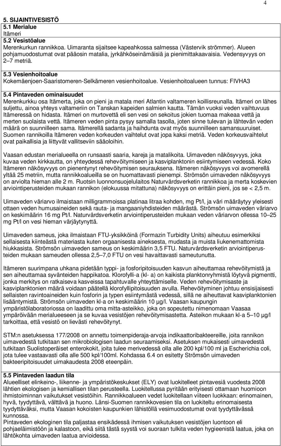 Vesienhoitoalueen tunnus: FIVHA3 5.4 Pintaveden ominaisuudet Merenkurkku osa Itämerta, joka on pieni ja matala meri Atlantin valtameren koillisreunalla.