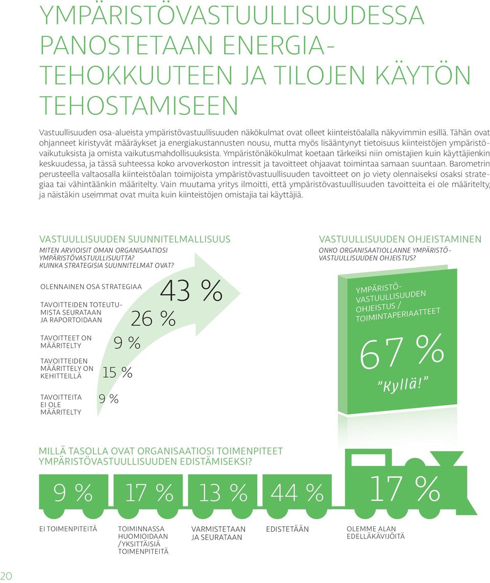 Ympäristönäkökulmat koetaan tärkeiksi niin omistajien kuin käyttäjienkin keskuudessa, ja tässä suhteessa koko arvoverkoston intressit ja tavoitteet ohjaavat toimintaa samaan suuntaan.