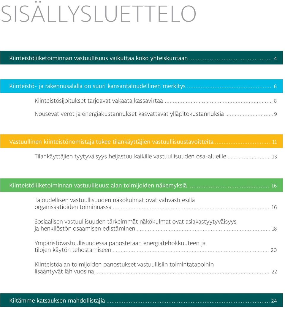 .. 9 Vastuullinen kiinteistönomistaja tukee tilankäyttäjien vastuullisuustavoitteita... 11 Tilankäyttäjien tyytyväisyys heijastuu kaikille vastuullisuuden osa-alueille.