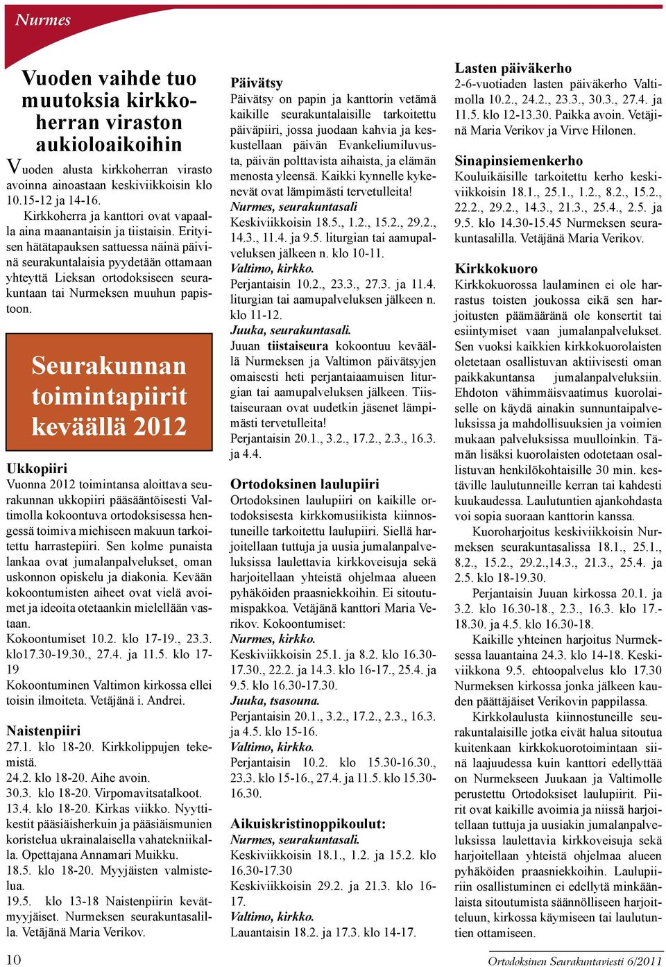 Erityisen hätätapauksen sattuessa näinä päivinä seurakuntalaisia pyydetään ottamaan yhteyttä Lieksan ortodoksiseen seurakuntaan tai Nurmeksen muuhun papistoon.