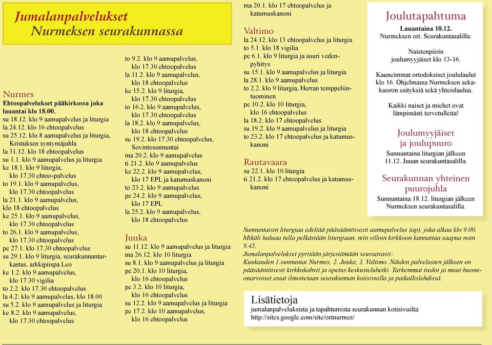 1. klo 9 aamupalvelus, klo 17.30 ehtoopalvelus to 26.1. klo 9 aamupalvelus, klo 17.30 ehtoopalvelus pe 27.1. klo 17.30 ehtoopalvelus su 29.1. klo 9 liturgia, seurakunnantarkastus, arkkipiispa Leo ke 1.