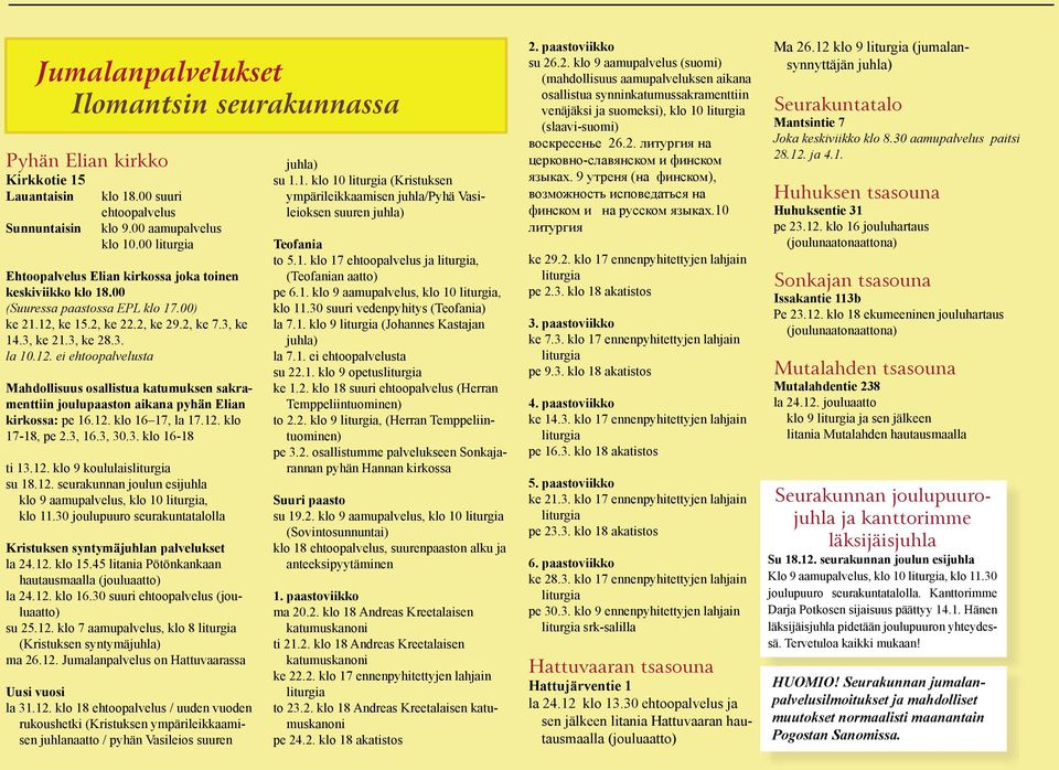 ke 15.2, ke 22.2, ke 29.2, ke 7.3, ke 14.3, ke 21.3, ke 28.3. la 10.12. ei ehtoopalvelusta Mahdollisuus osallistua katumuksen sakramenttiin joulupaaston aikana pyhän Elian kirkossa: pe 16.12. klo 16 17, la 17.