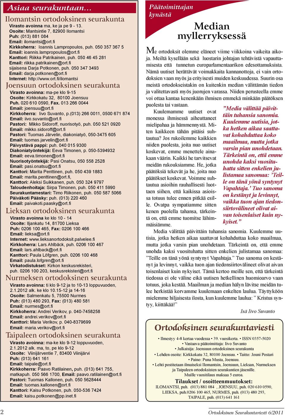 fi sijaisena Darja Potkonen, puh. 050 347 3493 Email: darja.potkonen@ort.fi Internet: http://www.ort.fi/ilomantsi Joensuun ortodoksinen seurakunta Virasto avoinna: ma-pe klo 9-15 Osoite: Kirkkokatu 32, 80100 Joensuu Puh.