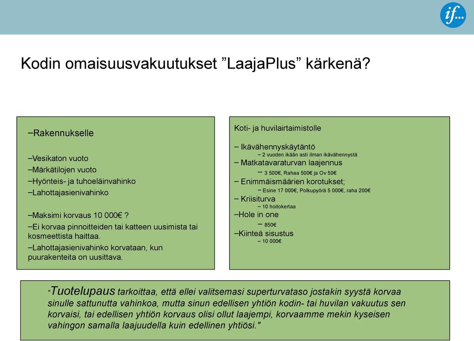 Matkatavaraturvan laajennus 3 500, Rahaa 500 ja Ov 50 Enimmäismäärien korotukset; Esine 17 000, Polkupyörä 5 000, raha 200 Kriisiturva 10 hoitokertaa Maksimi korvaus 10 000?