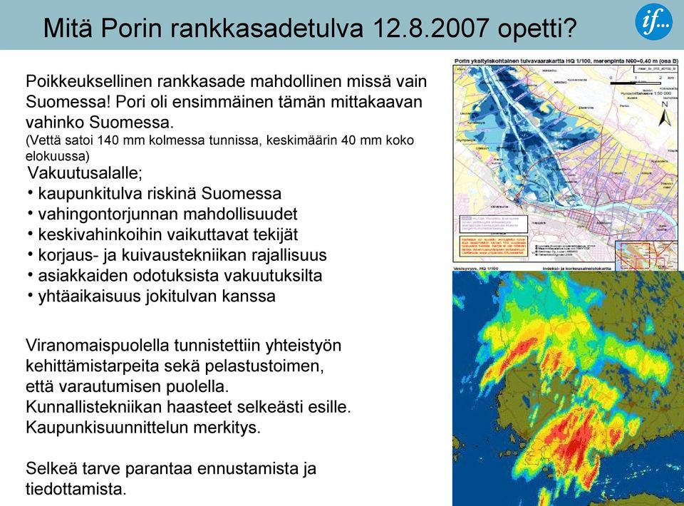 vaikuttavat tekijät korjaus- ja kuivaustekniikan rajallisuus asiakkaiden odotuksista vakuutuksilta yhtäaikaisuus jokitulvan kanssa Viranomaispuolella tunnistettiin yhteistyön