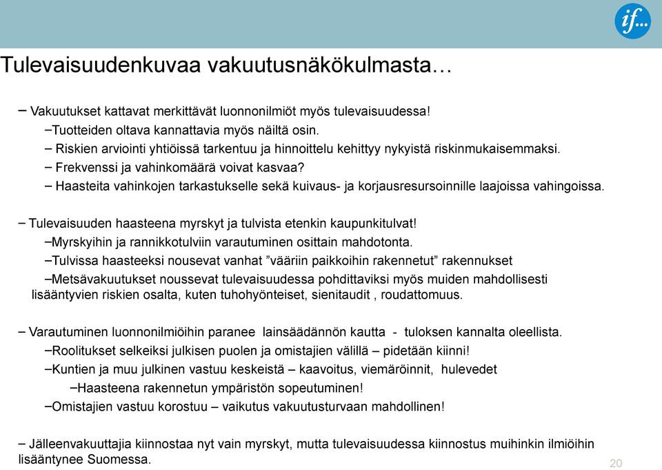 Haasteita vahinkojen tarkastukselle sekä kuivaus- ja korjausresursoinnille laajoissa vahingoissa. Tulevaisuuden haasteena myrskyt ja tulvista etenkin kaupunkitulvat!