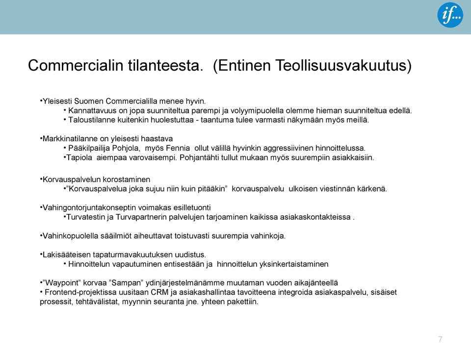 Markkinatilanne on yleisesti haastava Pääkilpailija Pohjola, myös Fennia ollut välillä hyvinkin aggressiivinen hinnoittelussa. Tapiola aiempaa varovaisempi.