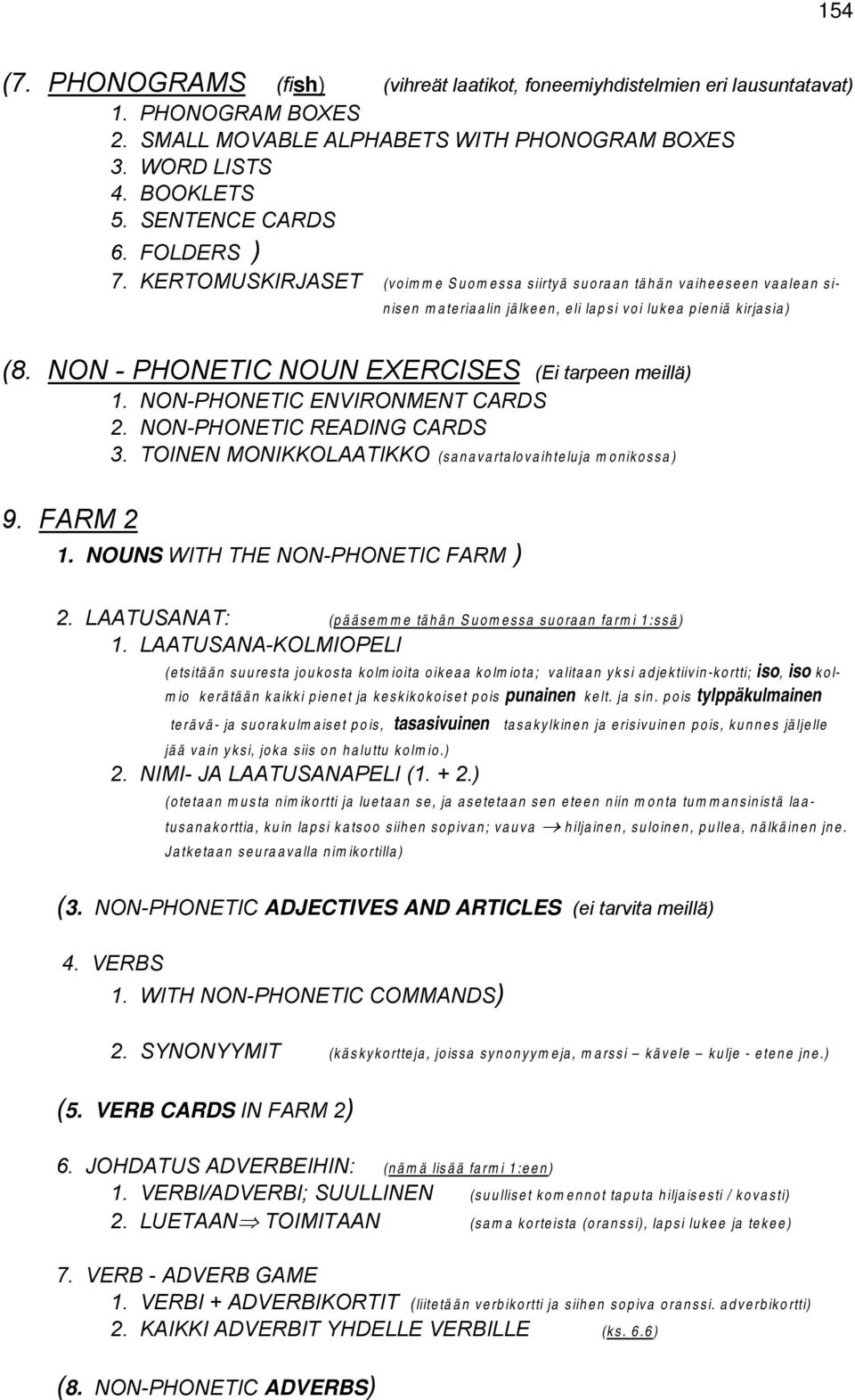 NON - PHONETIC NOUN EXERCISES (Ei tarpeen meillä) 1. NON-PHONETIC ENVIRONMENT CARDS 2. NON-PHONETIC READING CARDS 3. TOINEN MONIKKOLAATIKKO (sanavartalovaihteluja monikossa) 9. FARM 2 1.