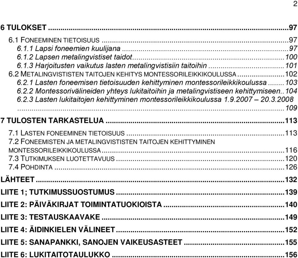 .104 6.2.3 Lasten lukitaitojen kehittyminen montessorileikkikoulussa 1.9.2007 20.3.2008...109 7 TULOSTEN TARKASTELUA...113 7.