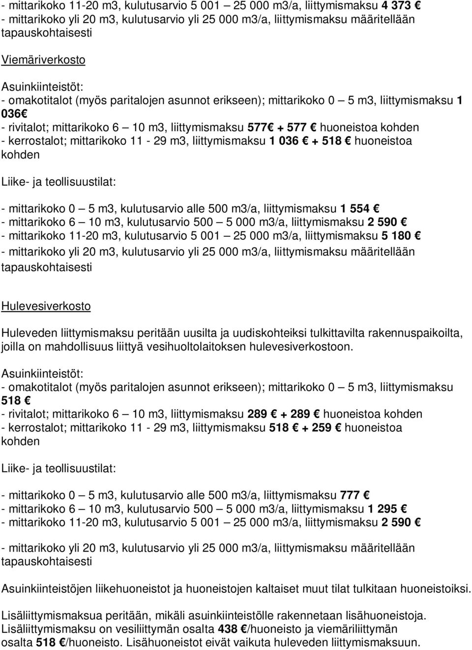 11-29 m3, liittymismaksu 1 036 + 518 huoneistoa kohden - mittarikoko 0 5 m3, kulutusarvio alle 500 m3/a, liittymismaksu 1 554 - mittarikoko 6 10 m3, kulutusarvio 500 5 000 m3/a, liittymismaksu 2 590