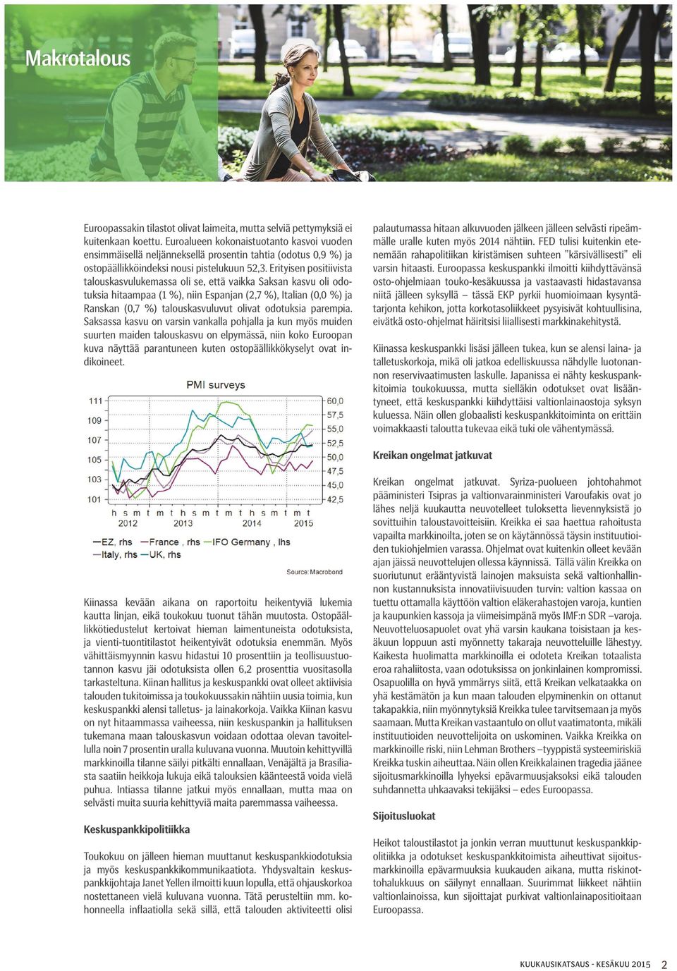 Erityisen positiivista talouskasvulukemassa oli se, että vaikka Saksan kasvu oli odotuksia hitaampaa (1 %), niin Espanjan (2,7 %), Italian (0,0 %) ja Ranskan (0,7 %) talouskasvuluvut olivat odotuksia