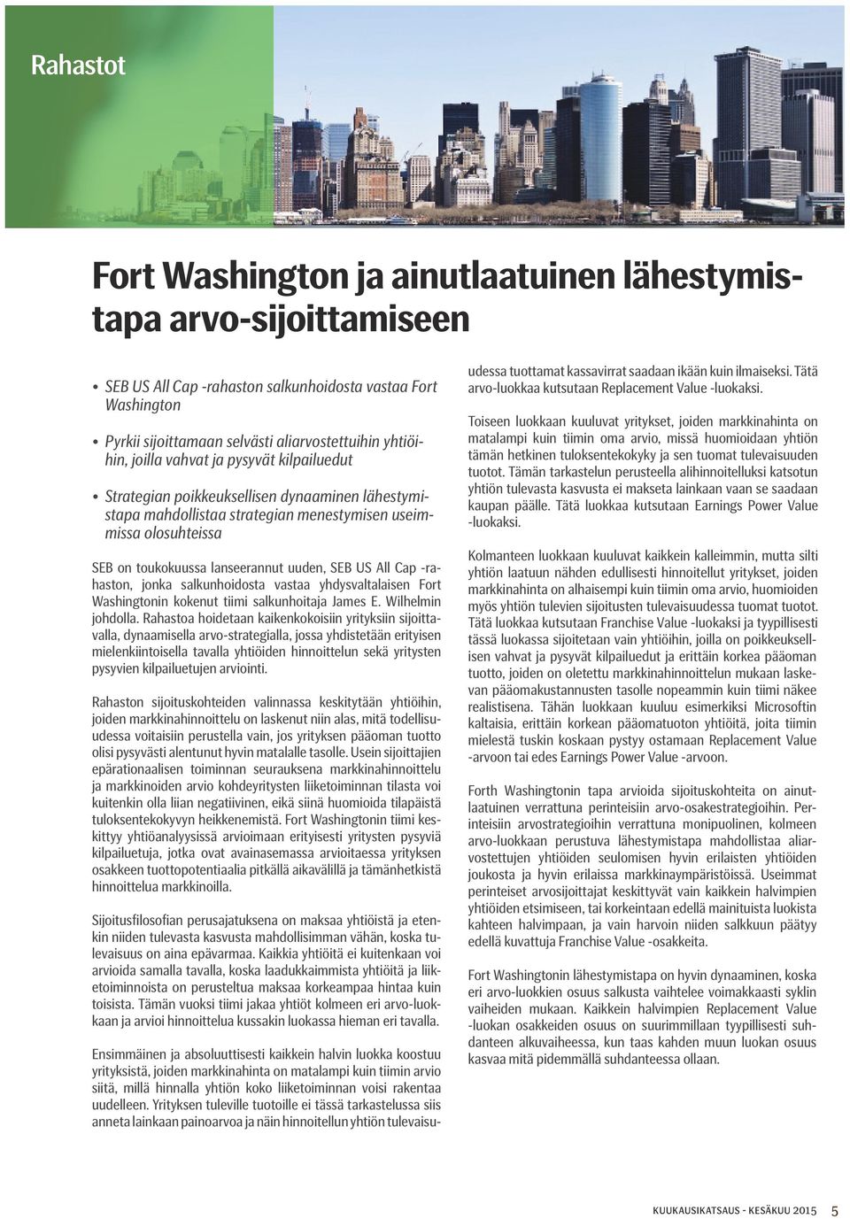 All Cap -rahaston, jonka salkunhoidosta vastaa yhdysvaltalaisen Fort Washingtonin kokenut tiimi salkunhoitaja James E. Wilhelmin johdolla.