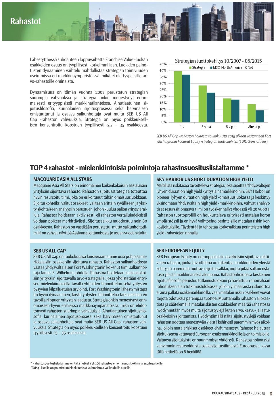 Dynaamisuus on tämän vuonna 2007 perustetun strategian suurimpia vahvuuksia ja strategia onkin menestynyt erinomaisesti erityyppisissä markkinatilanteissa.