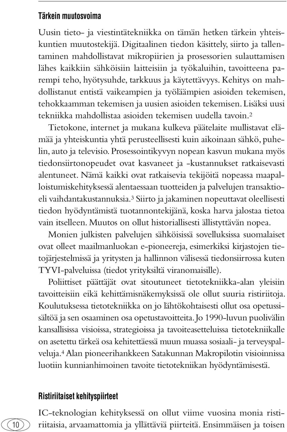 hyötysuhde, tarkkuus ja käytettävyys. Kehitys on mahdollistanut entistä vaikeampien ja työläämpien asioiden tekemisen, tehokkaamman tekemisen ja uusien asioiden tekemisen.