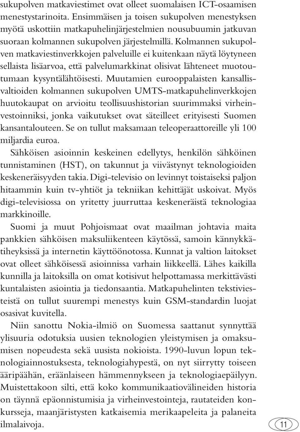 Kolmannen sukupolven matkaviestinverkkojen palveluille ei kuitenkaan näytä löytyneen sellaista lisäarvoa, että palvelumarkkinat olisivat lähteneet muotoutumaan kysyntälähtöisesti.