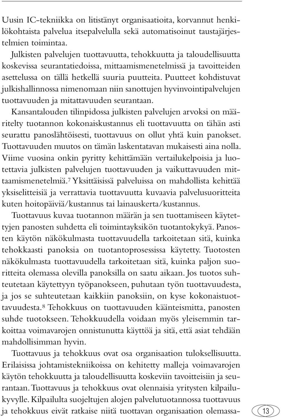 Puutteet kohdistuvat julkishallinnossa nimenomaan niin sanottujen hyvinvointipalvelujen tuottavuuden ja mitattavuuden seurantaan.