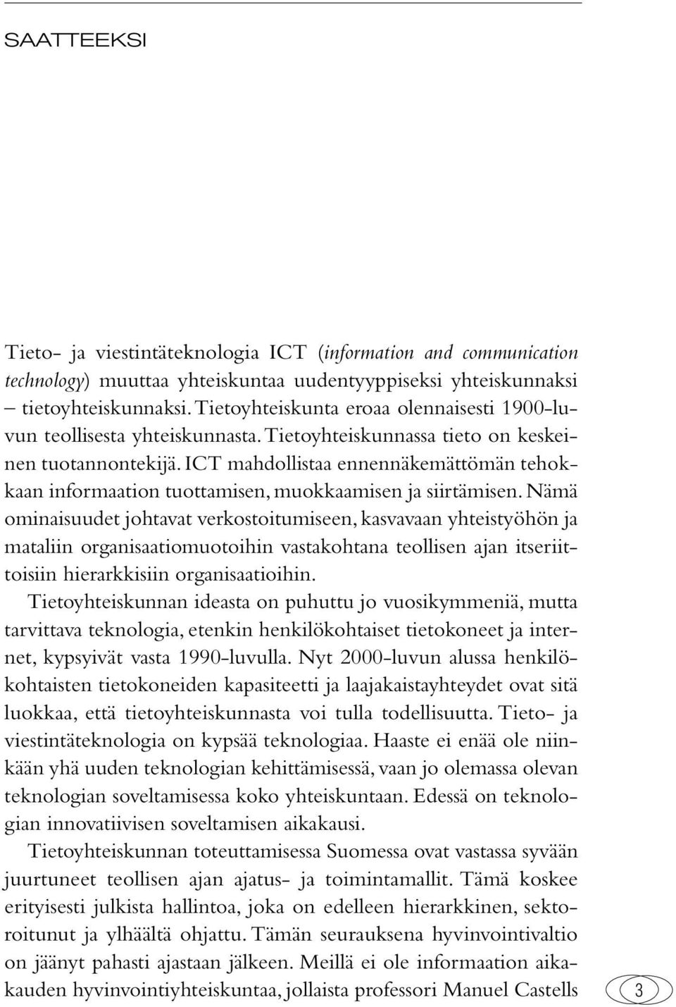 ICT mahdollistaa ennennäkemättömän tehokkaan informaation tuottamisen, muokkaamisen ja siirtämisen.