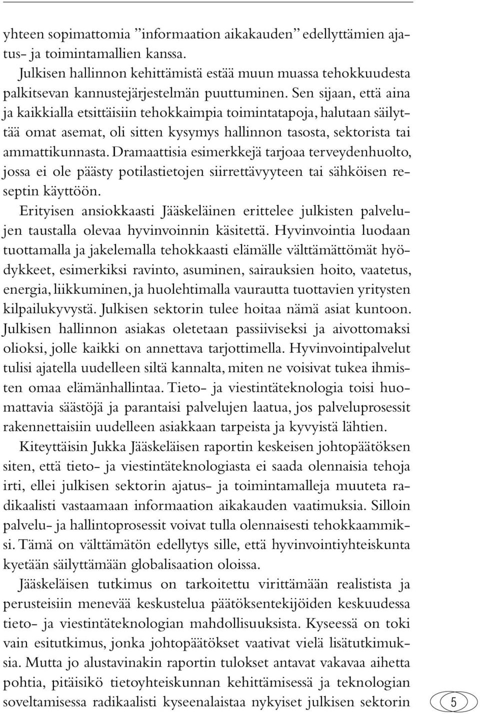 Sen sijaan, että aina ja kaikkialla etsittäisiin tehokkaimpia toimintatapoja, halutaan säilyttää omat asemat, oli sitten kysymys hallinnon tasosta, sektorista tai ammattikunnasta.