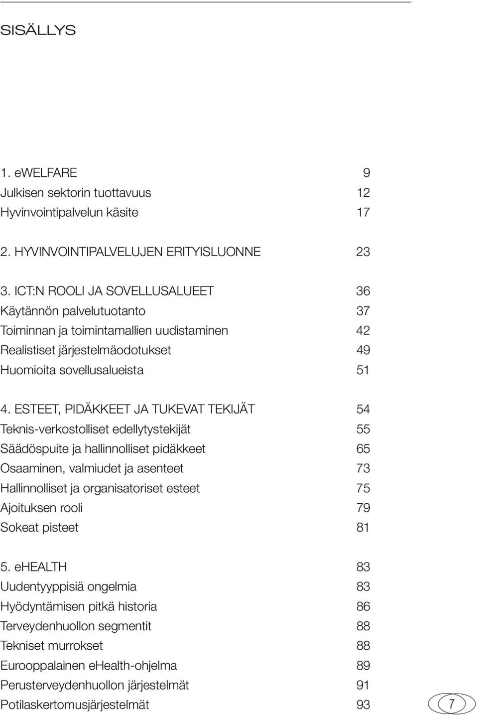 ESTEET, PIDÄKKEET JA TUKEVAT TEKIJÄT 54 Teknis-verkostolliset edellytystekijät 55 Säädöspuite ja hallinnolliset pidäkkeet 65 Osaaminen, valmiudet ja asenteet 73 Hallinnolliset ja organisatoriset