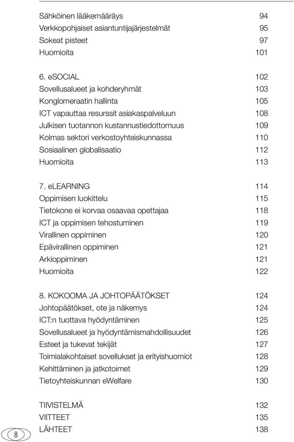 verkostoyhteiskunnassa 110 Sosiaalinen globalisaatio 112 Huomioita 113 7.