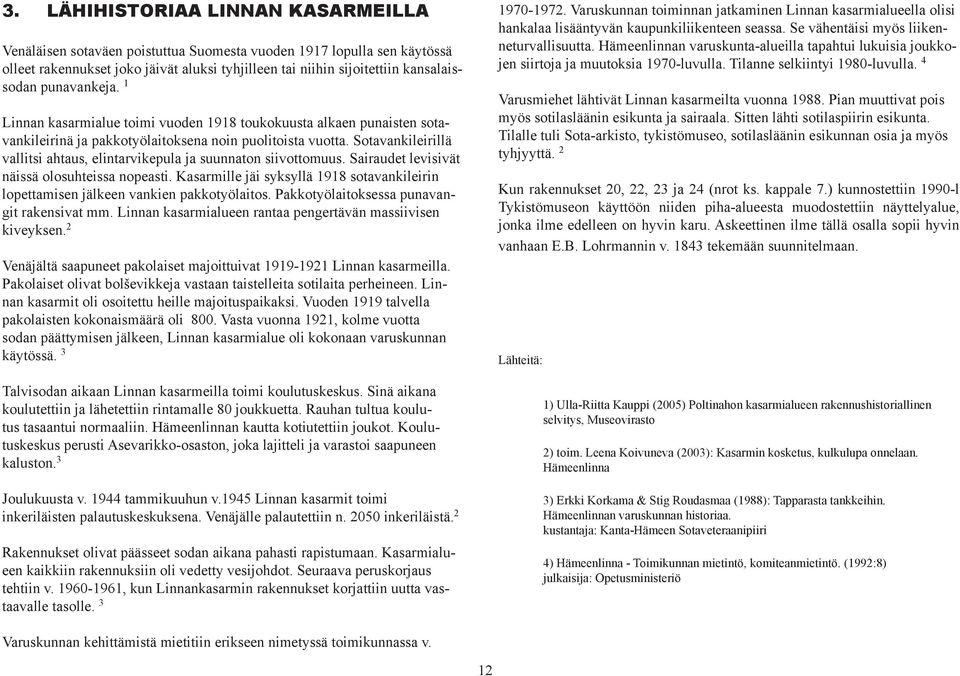 Sotavankileirillä vallitsi ahtaus, elintarvikepula ja suunnaton siivottomuus. Sairaudet levisivät näissä olosuhteissa nopeasti.