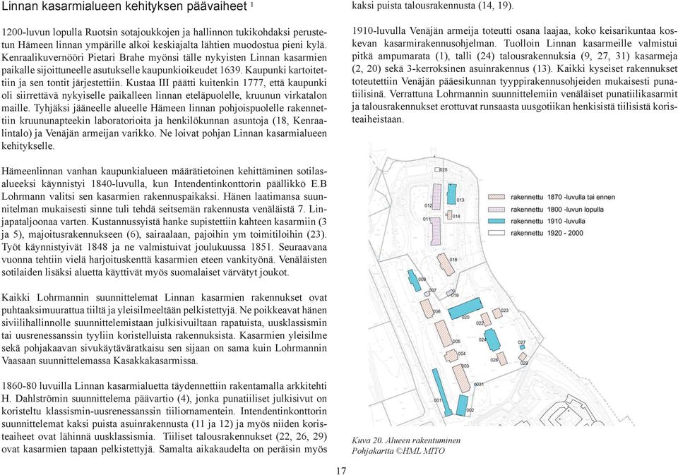 Kustaa III päätti kuitenkin 1777, että kaupunki oli siirrettävä nykyiselle paikalleen linnan eteläpuolelle, kruunun virkatalon maille.