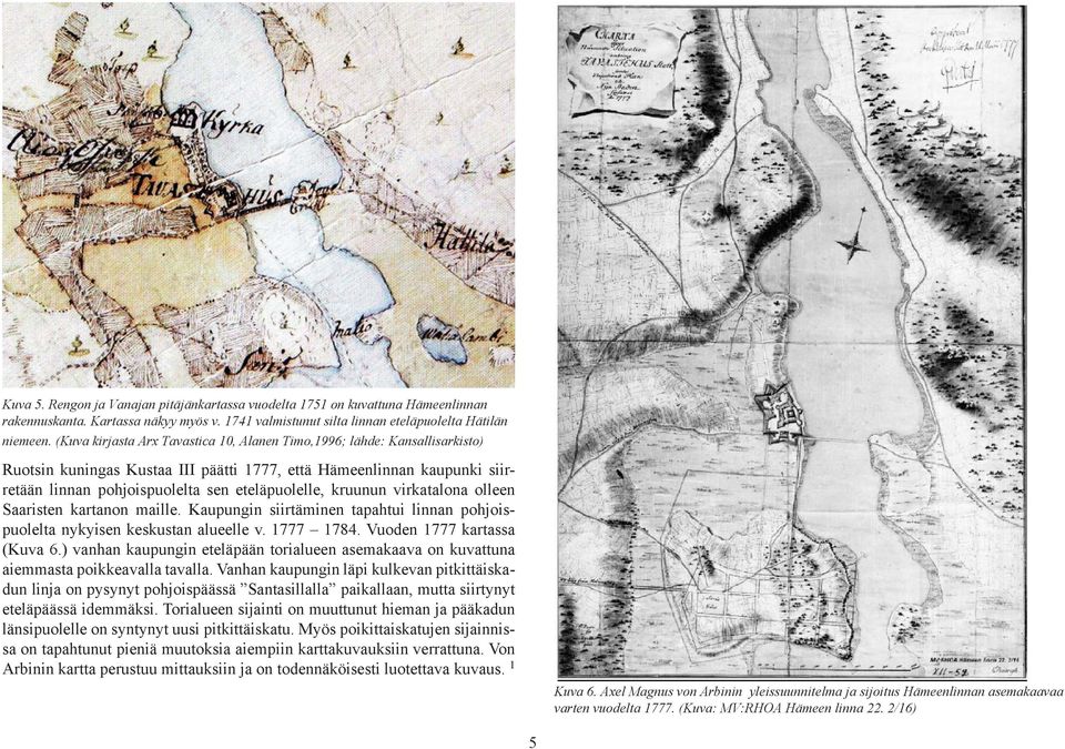 kruunun virkatalona olleen Saaristen kartanon maille. Kaupungin siirtäminen tapahtui linnan pohjoispuolelta nykyisen keskustan alueelle v. 1777 1784. Vuoden 1777 kartassa (Kuva 6.