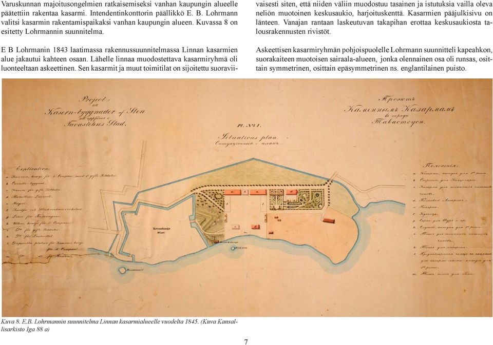 E B Lohrmanin 1843 laatimassa rakennussuunnitelmassa Linnan kasarmien alue jakautui kahteen osaan. Lähelle linnaa muodostettava kasarmiryhmä oli luonteeltaan askeettinen.