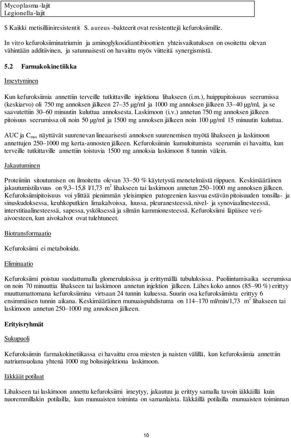 2 Farmakokinetiikka Imeytyminen Kun kefuroksiimia annettiin terveille tutkittaville injektiona lihakseen (i.m.), huippupitoisuus seerumissa (keskiarvo) oli 750 mg annoksen jälkeen 27 35 µg/ml ja 1000 mg annoksen jälkeen 33 40 µg/ml, ja se saavutettiin 30 60 minuutin kuluttua annoksesta.