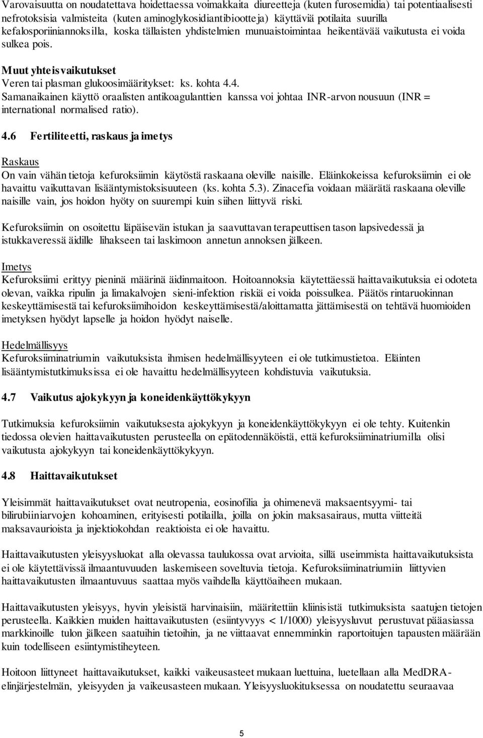 4. Samanaikainen käyttö oraalisten antikoagulanttien kanssa voi johtaa INR-arvon nousuun (INR = international normalised ratio). 4.