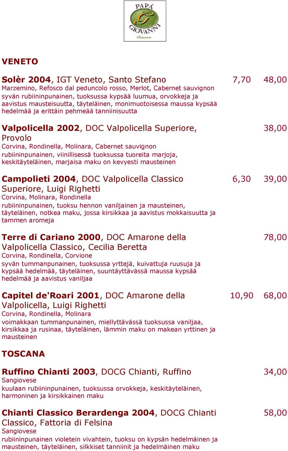 sauvignon rubiininpunainen, viinillisessä tuoksussa tuoreita marjoja, keskitäyteläinen, marjaisa maku on kevyesti mausteinen Campolieti 2004, DOC Valpolicella Classico Superiore, Luigi Righetti