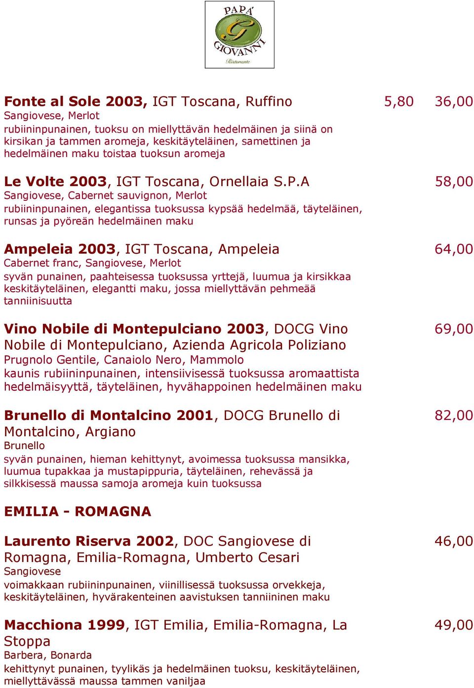 A 58,00 Sangiovese, Cabernet sauvignon, Merlot rubiininpunainen, elegantissa tuoksussa kypsää hedelmää, täyteläinen, runsas ja pyöreän hedelmäinen maku Ampeleia 2003, IGT Toscana, Ampeleia 64,00