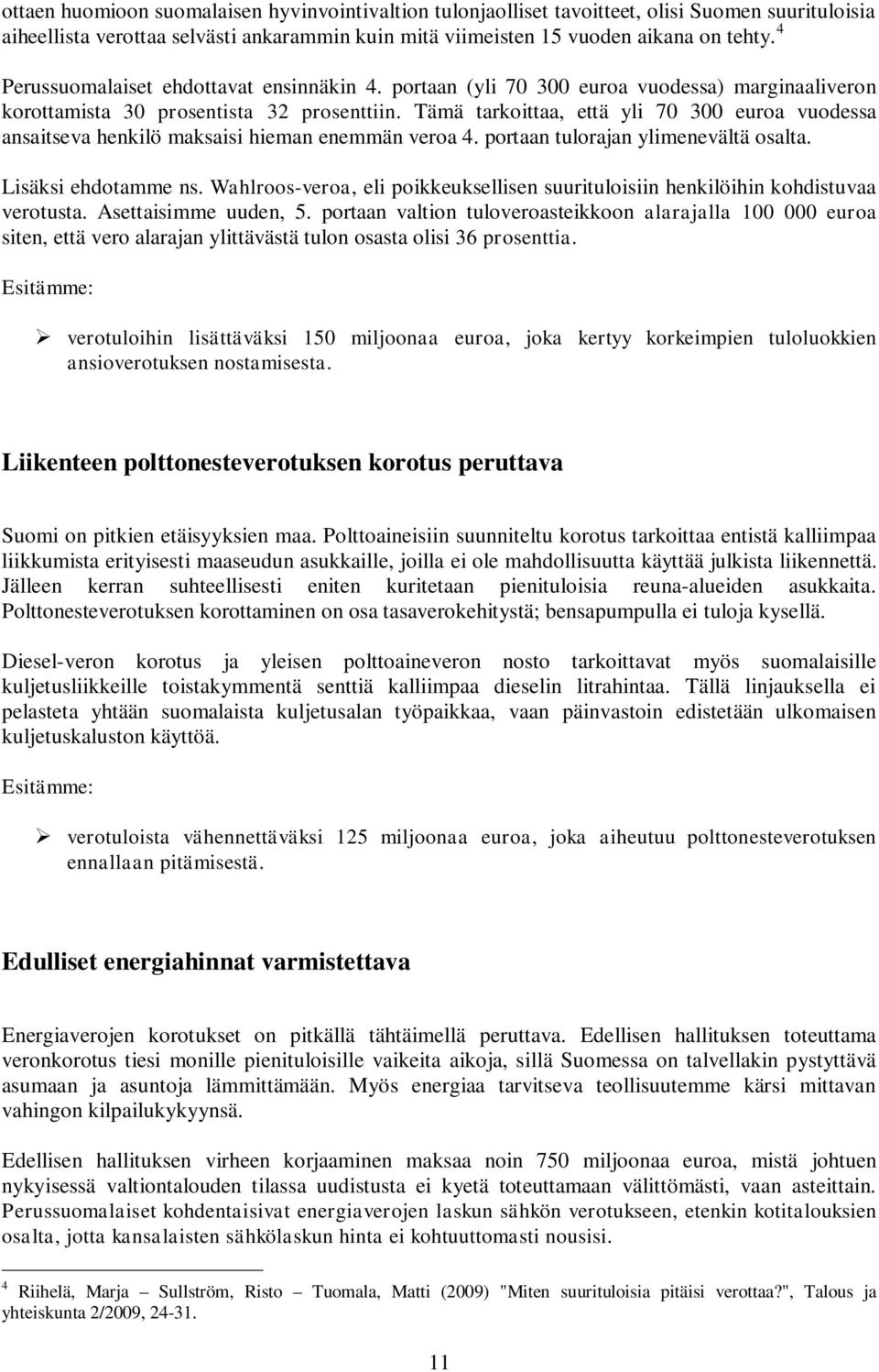 Tämä tarkoittaa, että yli 70 300 euroa vuodessa ansaitseva henkilö maksaisi hieman enemmän veroa 4. portaan tulorajan ylimenevältä osalta. Lisäksi ehdotamme ns.