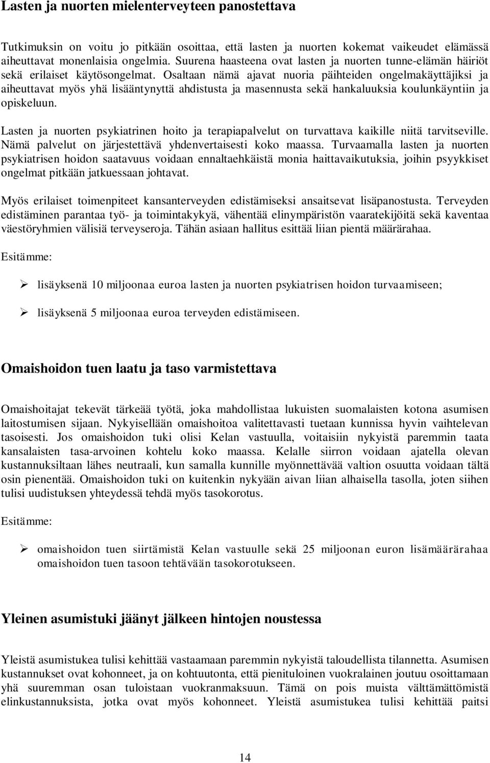 Osaltaan nämä ajavat nuoria päihteiden ongelmakäyttäjiksi ja aiheuttavat myös yhä lisääntynyttä ahdistusta ja masennusta sekä hankaluuksia koulunkäyntiin ja opiskeluun.