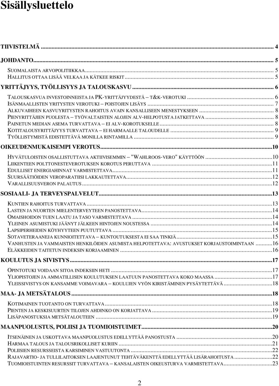 .. 8 PIENYRITTÄJIEN PUOLESTA TYÖVALTAISTEN ALOJEN ALV-HELPOTUSTA JATKETTAVA... 8 PAINETUN MEDIAN ASEMA TURVATTAVA EI ALV-KOROTUKSELLE... 8 KOTITALOUSYRITTÄJYYS TURVATTAVA EI HARMAALLE TALOUDELLE.