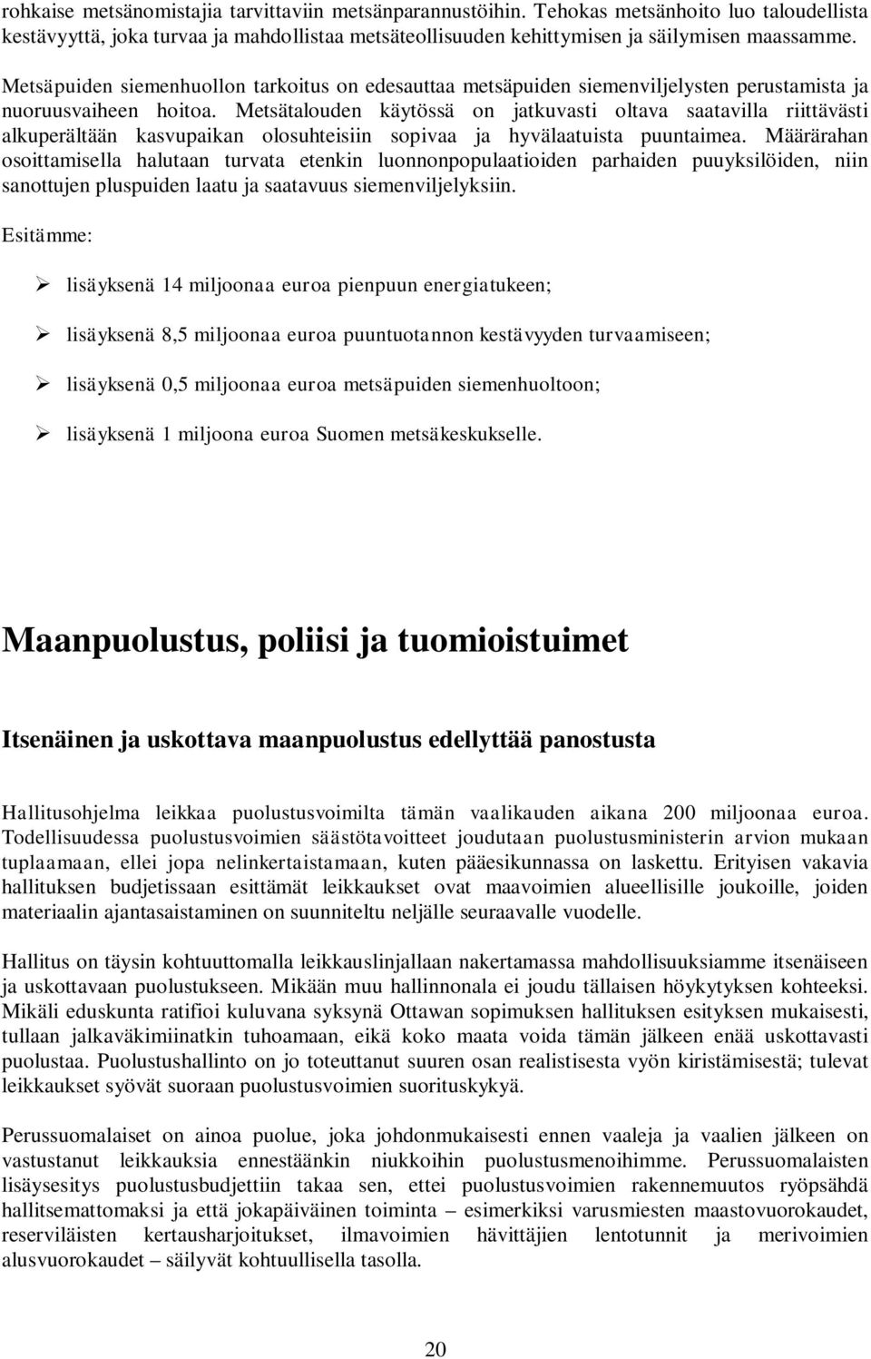 Metsätalouden käytössä on jatkuvasti oltava saatavilla riittävästi alkuperältään kasvupaikan olosuhteisiin sopivaa ja hyvälaatuista puuntaimea.