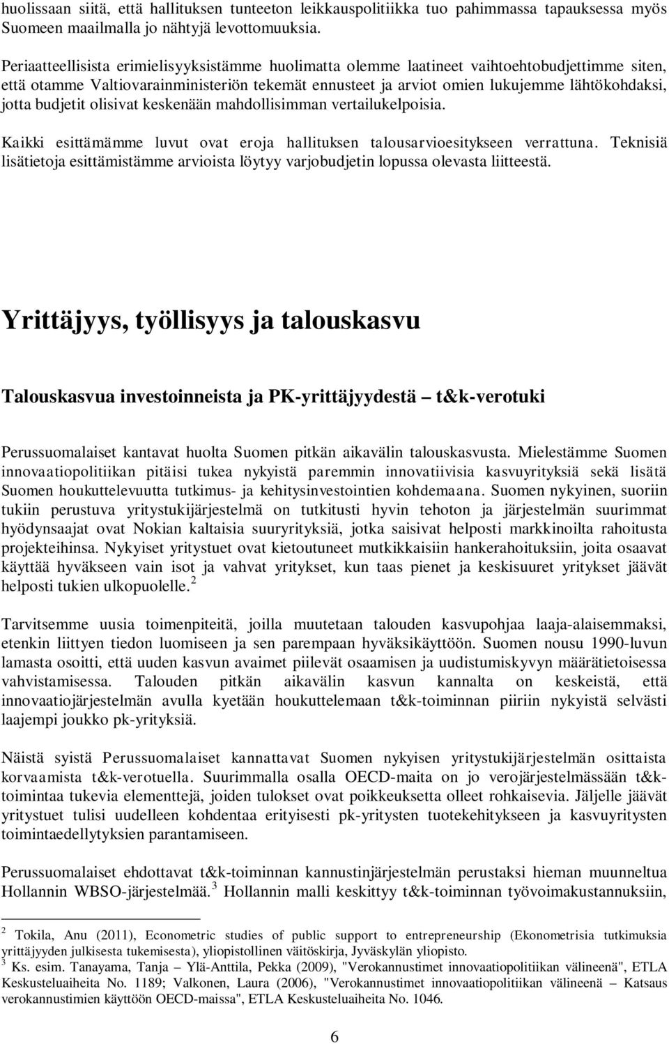 budjetit olisivat keskenään mahdollisimman vertailukelpoisia. Kaikki esittämämme luvut ovat eroja hallituksen talousarvioesitykseen verrattuna.