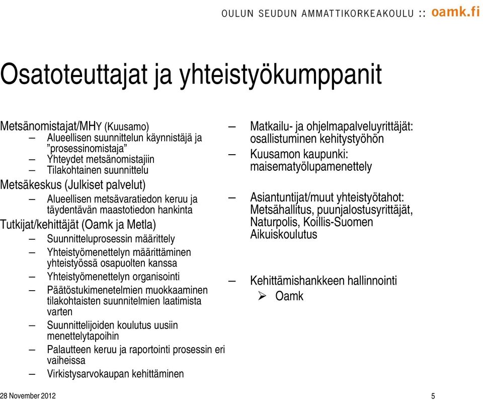 osapuolten kanssa Yhteistyömenettelyn organisointi Päätöstukimenetelmien muokkaaminen tilakohtaisten suunnitelmien laatimista varten Suunnittelijoiden koulutus uusiin menettelytapoihin Palautteen