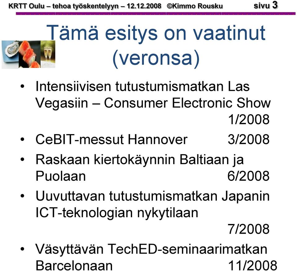 Las Vegasiin Consumer Electronic Show 1/2008 CeBIT-messut Hannover 3/2008 Raskaan