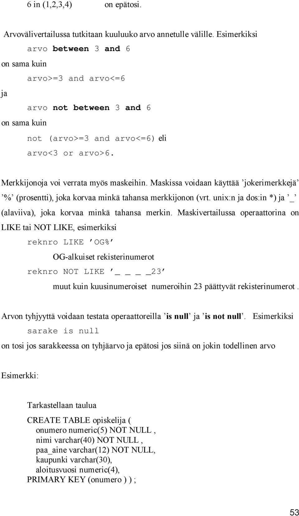 Maskissa voidaan käyttää jokerimerkkejä % (prosentti), joka korvaa minkä tahansa merkkijonon (vrt. unix:n ja dos:in *) ja _ (alaviiva), joka korvaa minkä tahansa merkin.