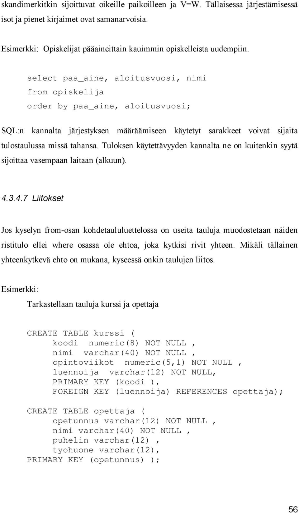 Tuloksen käytettävyyden kannalta ne on kuitenkin syytä sijoittaa vasempaan laitaan (alkuun). 4.