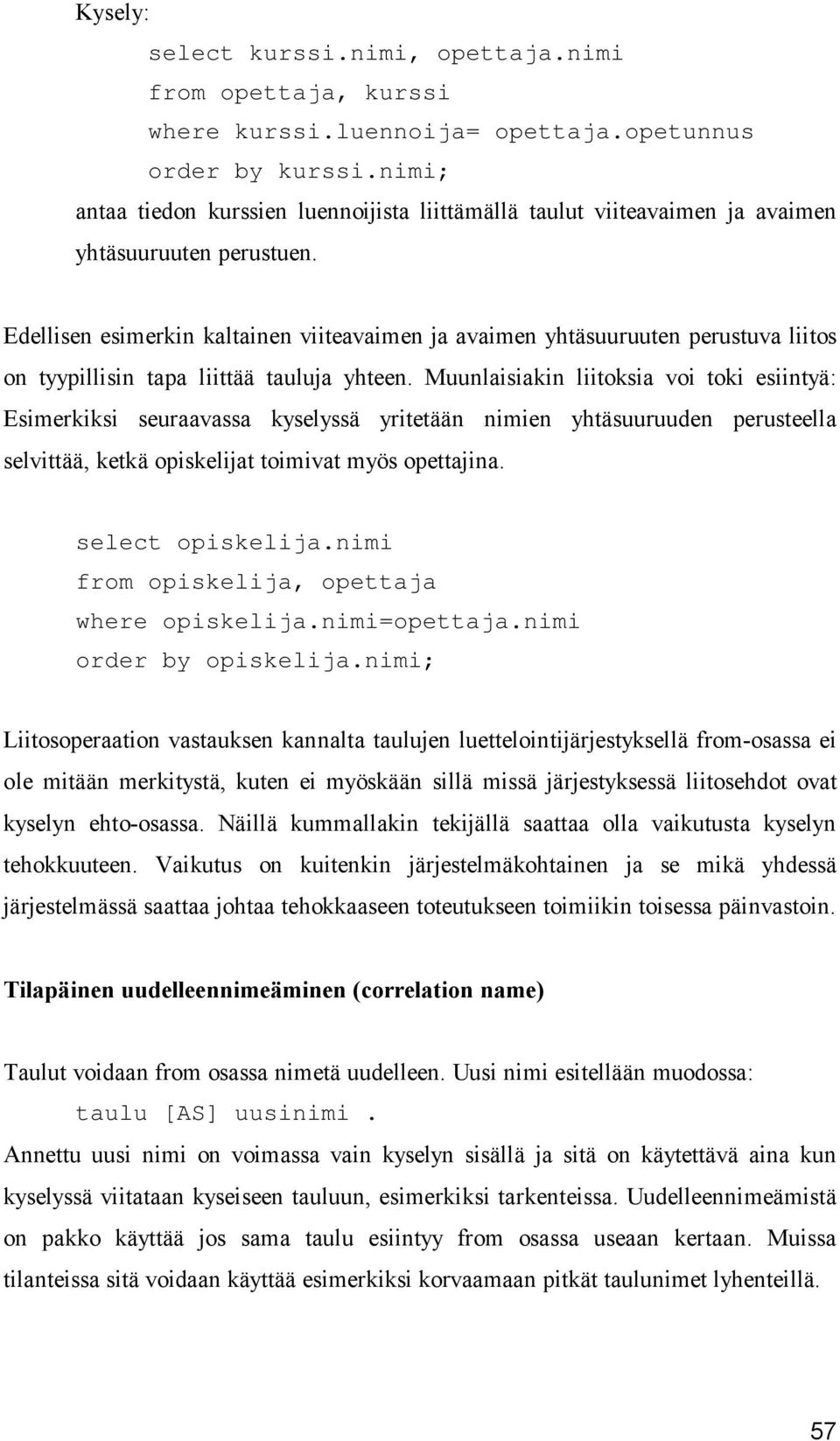 Edellisen esimerkin kaltainen viiteavaimen ja avaimen yhtäsuuruuten perustuva liitos on tyypillisin tapa liittää tauluja yhteen.