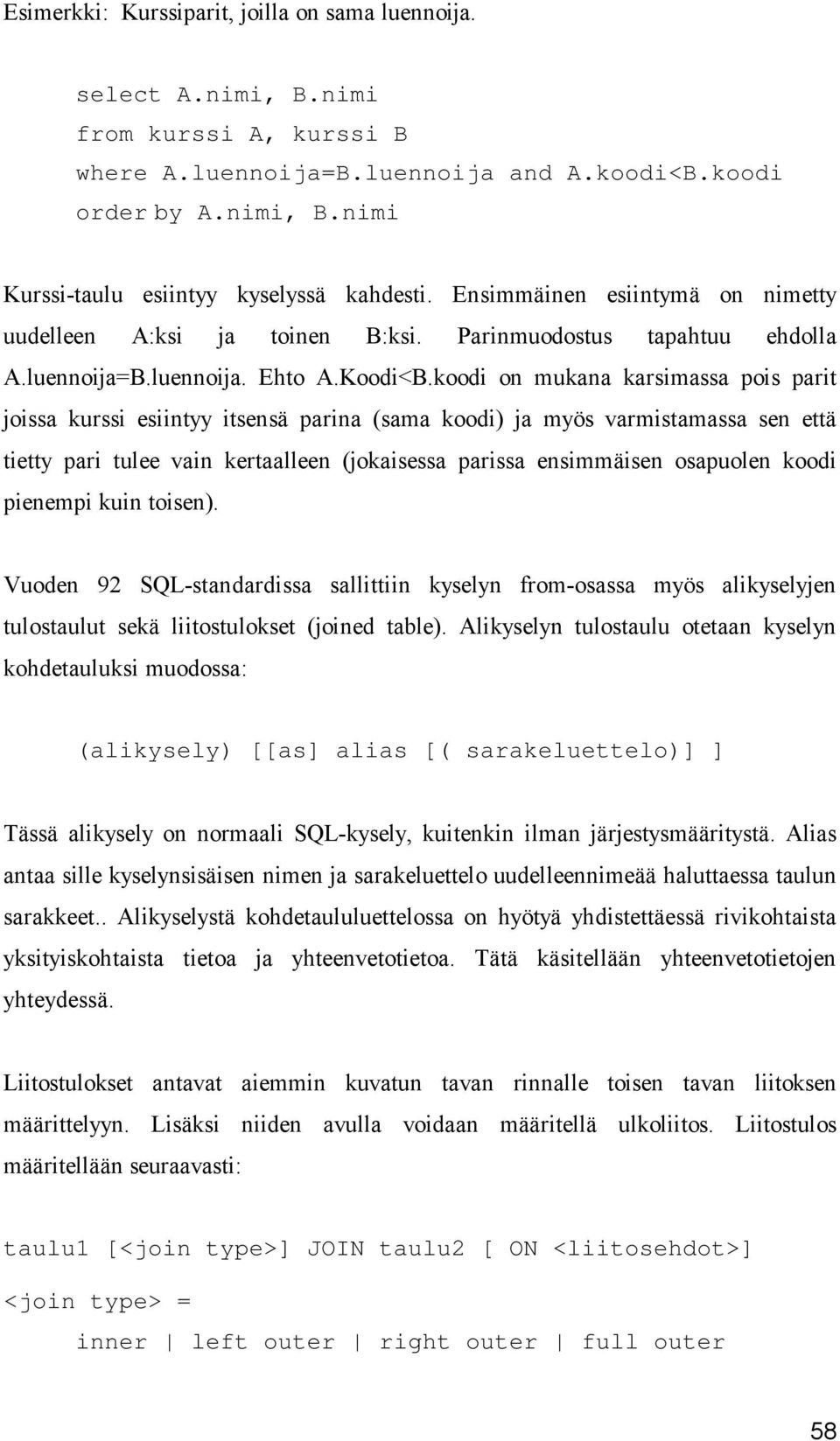 koodi on mukana karsimassa pois parit joissa kurssi esiintyy itsensä parina (sama koodi) ja myös varmistamassa sen että tietty pari tulee vain kertaalleen (jokaisessa parissa ensimmäisen osapuolen