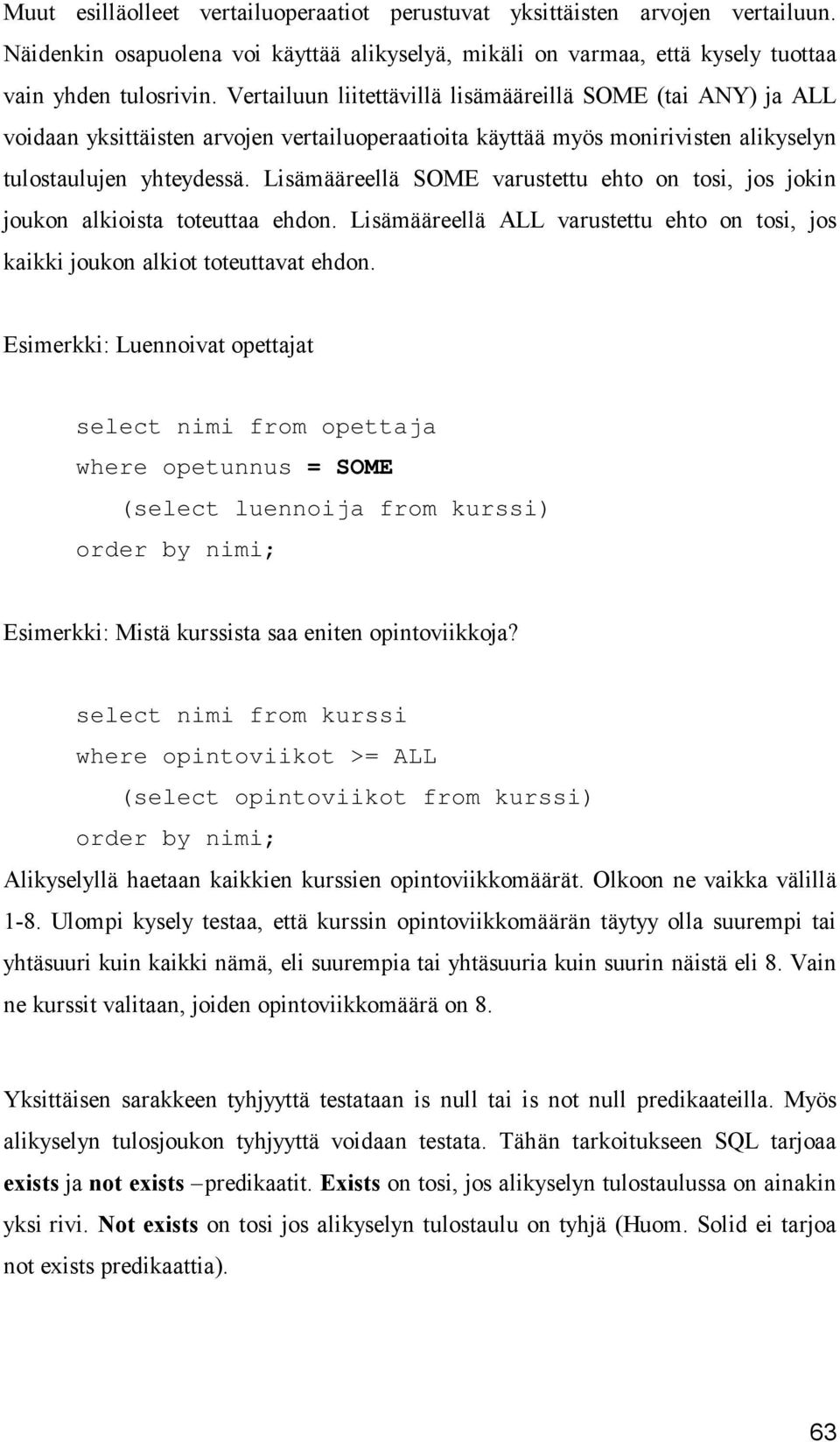 Lisämääreellä SOME varustettu ehto on tosi, jos jokin joukon alkioista toteuttaa ehdon. Lisämääreellä ALL varustettu ehto on tosi, jos kaikki joukon alkiot toteuttavat ehdon.