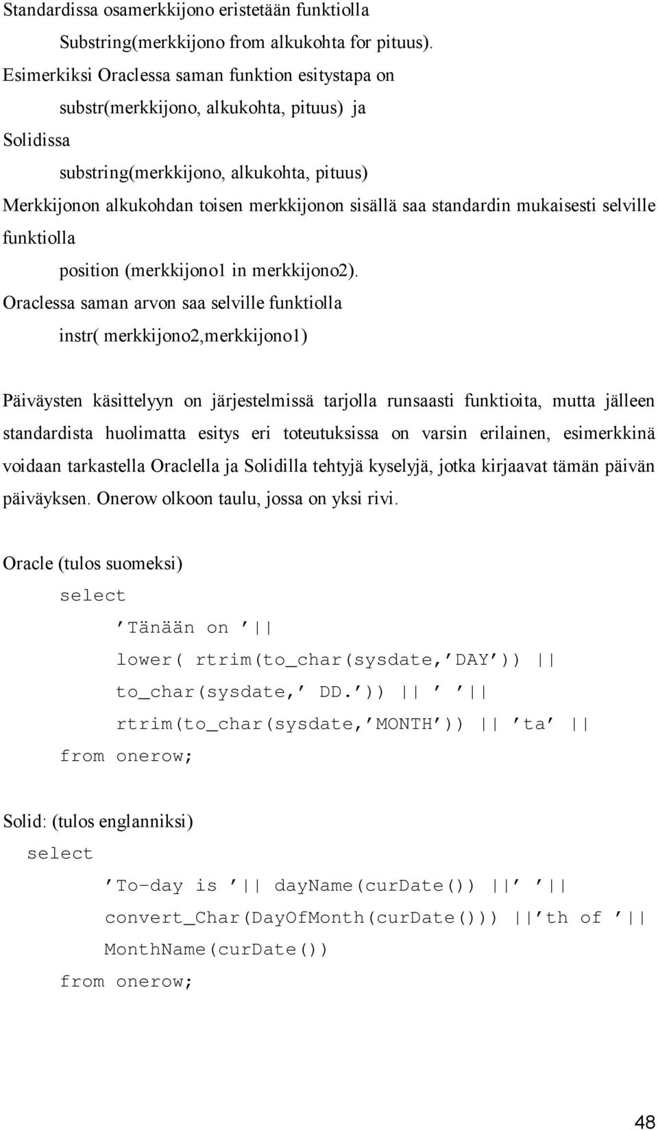 standardin mukaisesti selville funktiolla position (merkkijono1 in merkkijono2).