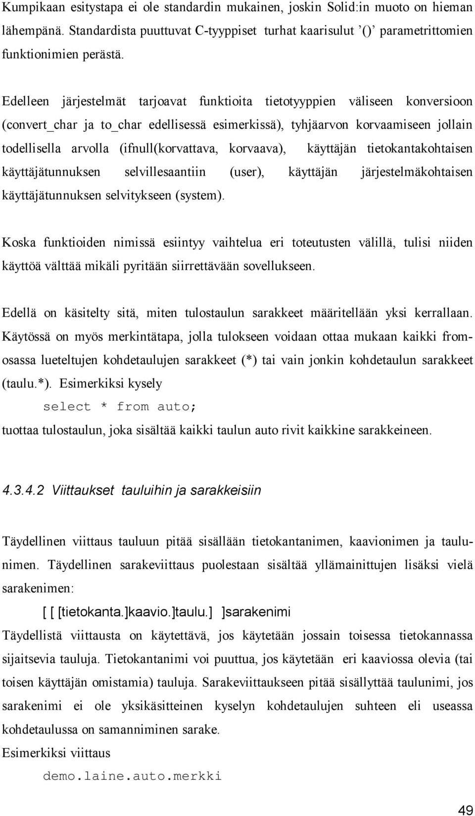 (ifnull(korvattava, korvaava), käyttäjän tietokantakohtaisen käyttäjätunnuksen selvillesaantiin (user), käyttäjän järjestelmäkohtaisen käyttäjätunnuksen selvitykseen (system).