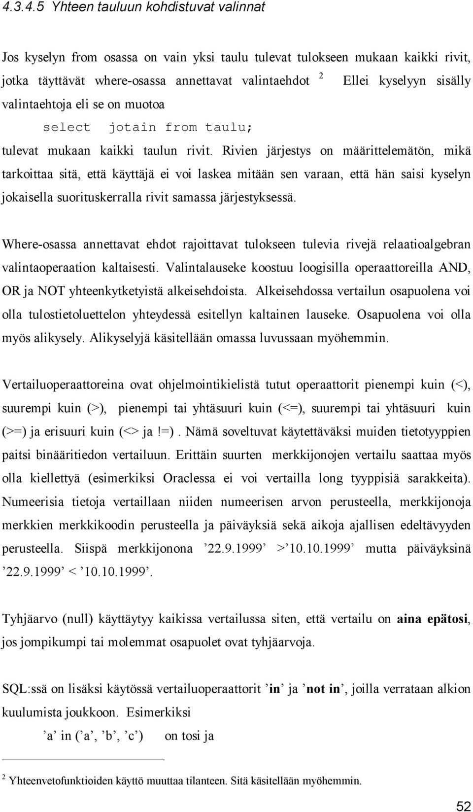 Rivien järjestys on määrittelemätön, mikä tarkoittaa sitä, että käyttäjä ei voi laskea mitään sen varaan, että hän saisi kyselyn jokaisella suorituskerralla rivit samassa järjestyksessä.