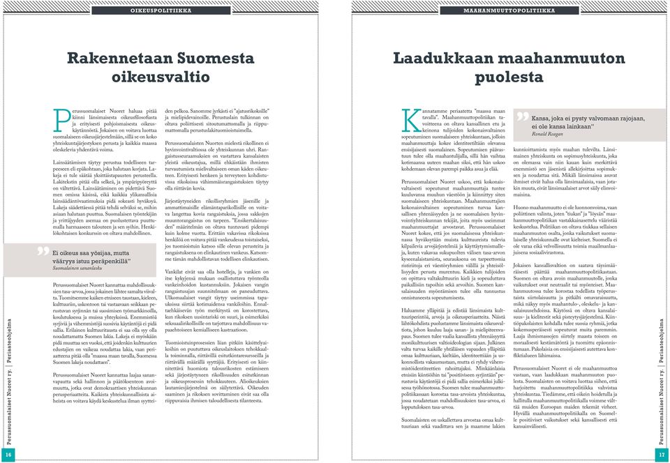 Lainsäätämisen täytyy perustua todelliseen tarpeeseen eli epäkohtaan, joka halutaan korjata. Lakeja ei tule säätää yksittäistapausten perusteella.